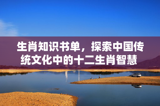 生肖知识书单，探索中国传统文化中的十二生肖智慧 生肖知识书单