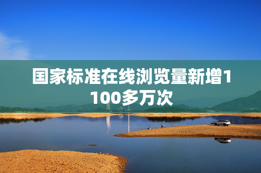 国家标准在线浏览量新增1100多万次