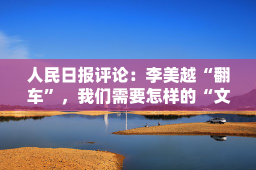 人民日报评论：李美越“翻车”，我们需要怎样的“文化使者”