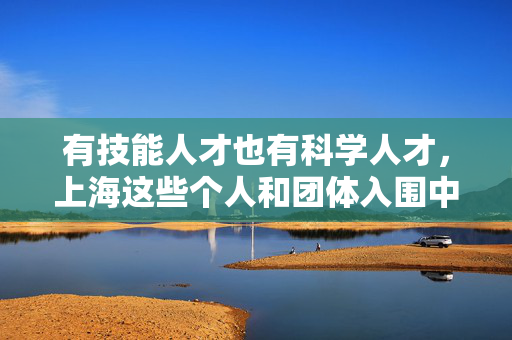 有技能人才也有科学人才，上海这些个人和团体入围中国青年五四奖章