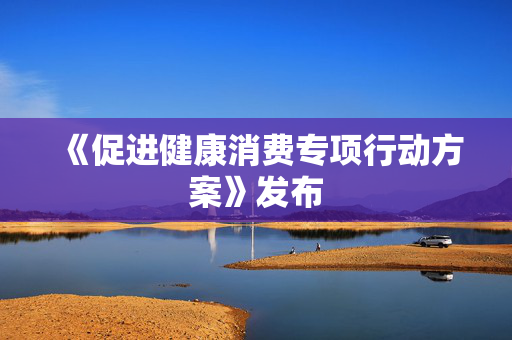 《促进健康消费专项行动方案》发布