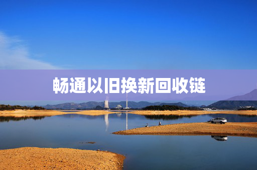 畅通以旧换新回收链