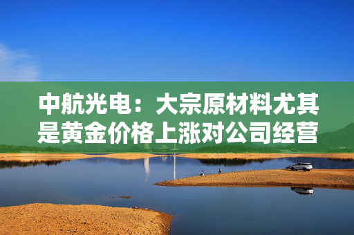 中航光电：大宗原材料尤其是黄金价格上涨对公司经营成本影响可控
