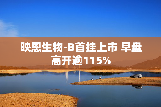 映恩生物-B首挂上市 早盘高开逾115%