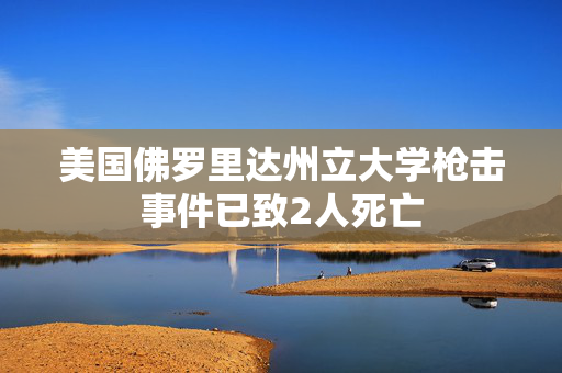 美国佛罗里达州立大学枪击事件已致2人死亡