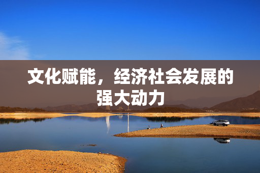 文化赋能，经济社会发展的强大动力