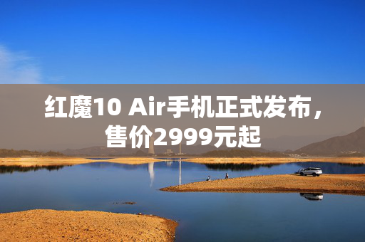 红魔10 Air手机正式发布，售价2999元起