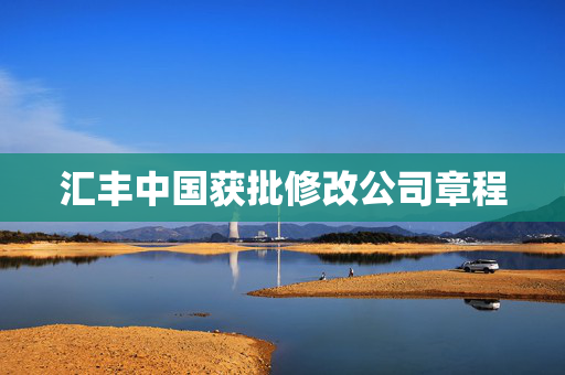 汇丰中国获批修改公司章程