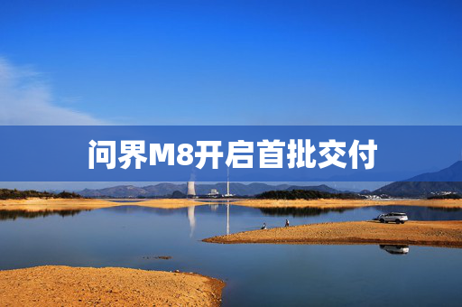问界M8开启首批交付