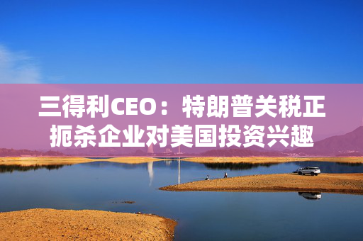 三得利CEO：特朗普关税正扼杀企业对美国投资兴趣