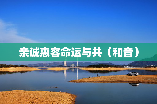 亲诚惠容命运与共（和音）