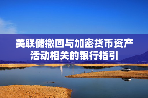 美联储撤回与加密货币资产活动相关的银行指引