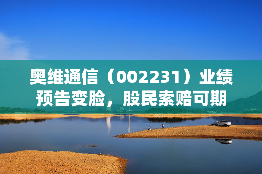 奥维通信（002231）业绩预告变脸，股民索赔可期