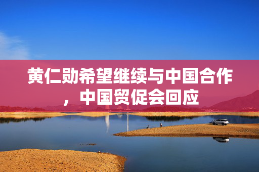 黄仁勋希望继续与中国合作，中国贸促会回应