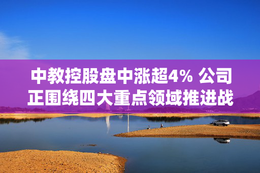 中教控股盘中涨超4% 公司正围绕四大重点领域推进战略转型