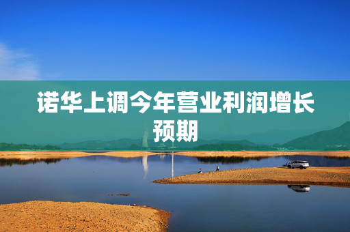 诺华上调今年营业利润增长预期