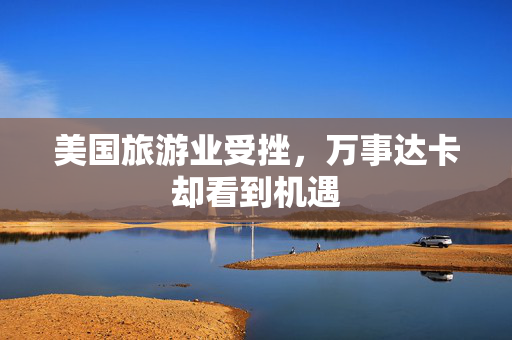 美国旅游业受挫，万事达卡却看到机遇