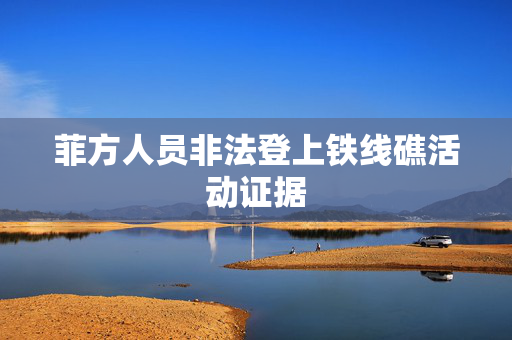 菲方人员非法登上铁线礁活动证据