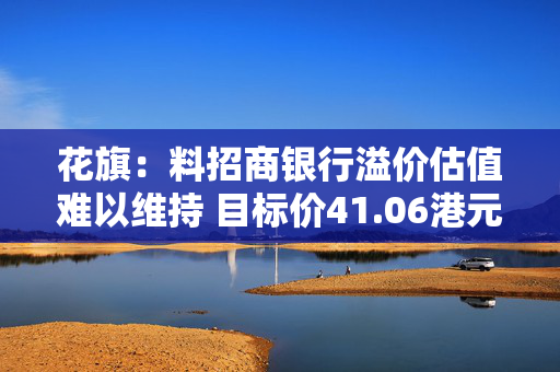 花旗：料招商银行溢价估值难以维持 目标价41.06港元