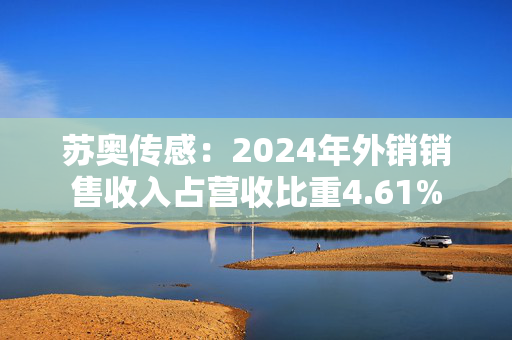 苏奥传感：2024年外销销售收入占营收比重4.61%