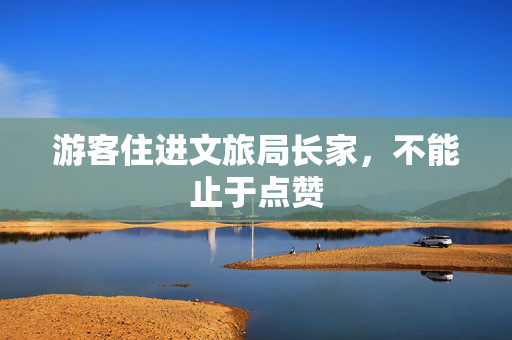 游客住进文旅局长家，不能止于点赞