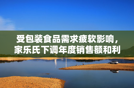 受包装食品需求疲软影响，家乐氏下调年度销售额和利润预期