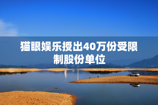 猫眼娱乐授出40万份受限制股份单位