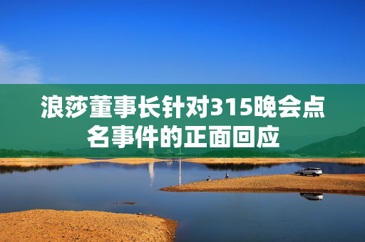 浪莎董事长针对315晚会点名事件的正面回应
