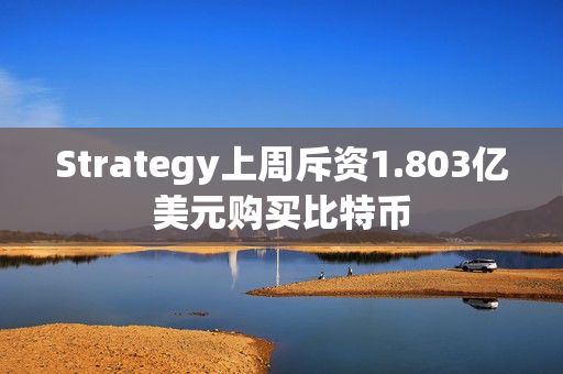 Strategy上周斥资1.803亿美元购买比特币