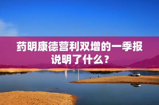 药明康德营利双增的一季报说明了什么？