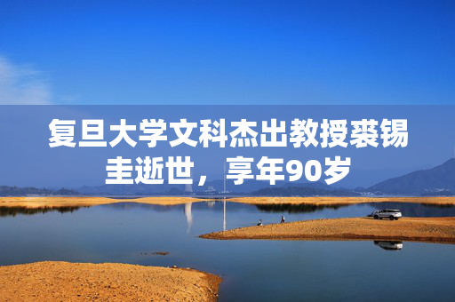 复旦大学文科杰出教授裘锡圭逝世，享年90岁