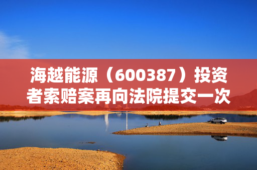 海越能源（600387）投资者索赔案再向法院提交一次立案