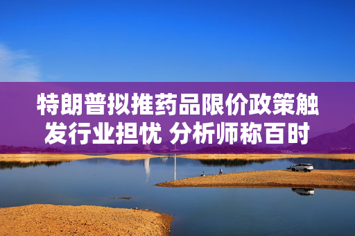 特朗普拟推药品限价政策触发行业担忧 分析师称百时美施贵宝风险敞口最大