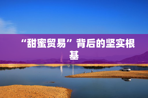 “甜蜜贸易”背后的坚实根基