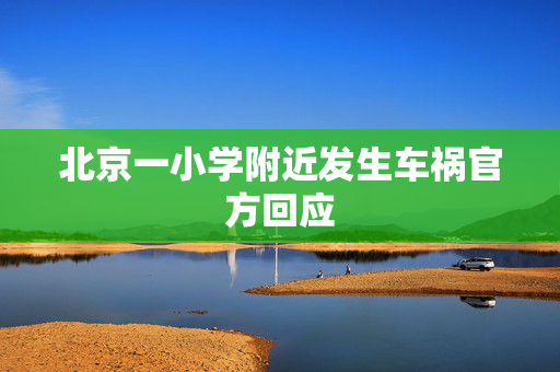 北京一小学附近发生车祸官方回应