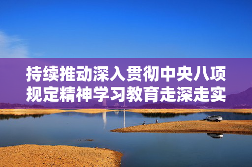 持续推动深入贯彻中央八项规定精神学习教育走深走实！上海市委党建工作领导小组会议举行
