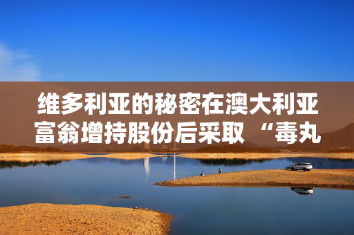 维多利亚的秘密在澳大利亚富翁增持股份后采取 “毒丸计划”
