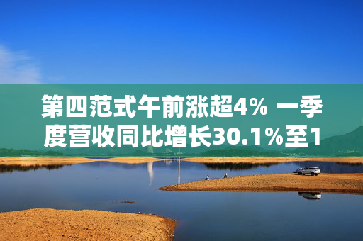 第四范式午前涨超4% 一季度营收同比增长30.1%至10.77亿元