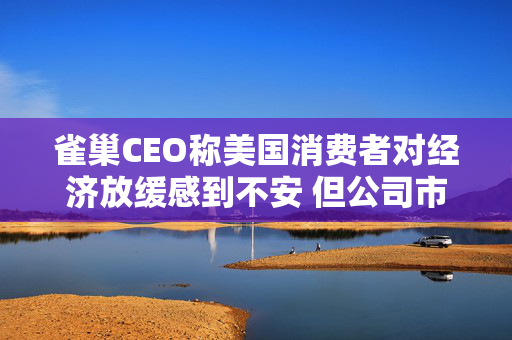 雀巢CEO称美国消费者对经济放缓感到不安 但公司市场份额正在回升
