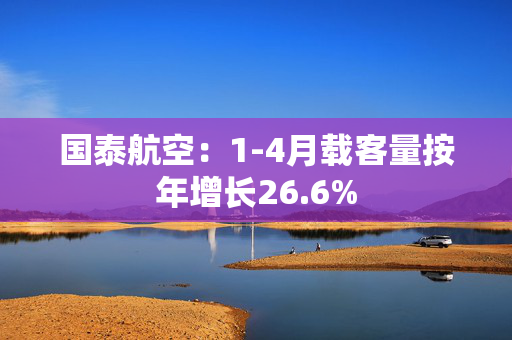 国泰航空：1-4月载客量按年增长26.6%
