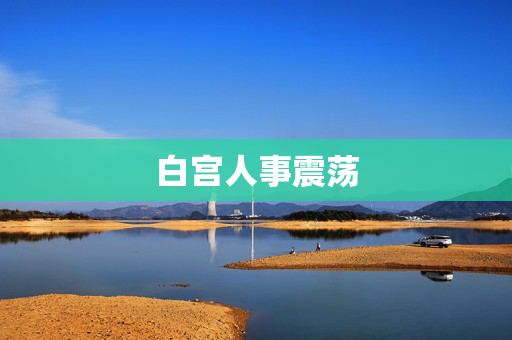 白宫人事震荡
