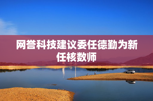 网誉科技建议委任德勤为新任核数师