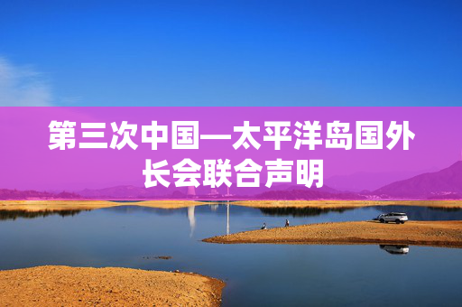 第三次中国—太平洋岛国外长会联合声明