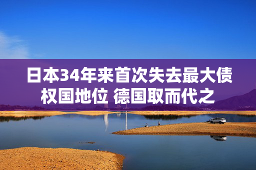 日本34年来首次失去最大债权国地位 德国取而代之