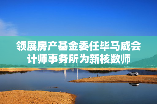 领展房产基金委任毕马威会计师事务所为新核数师