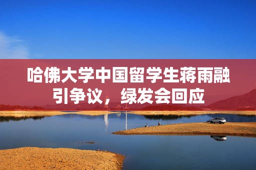 哈佛大学中国留学生蒋雨融引争议，绿发会回应