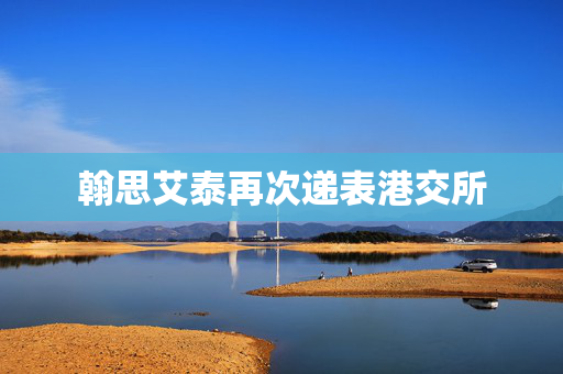 翰思艾泰再次递表港交所