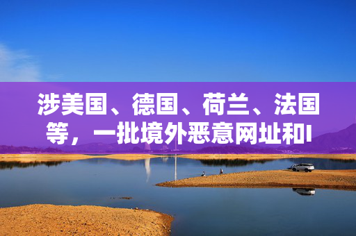 涉美国、德国、荷兰、法国等，一批境外恶意网址和IP曝光