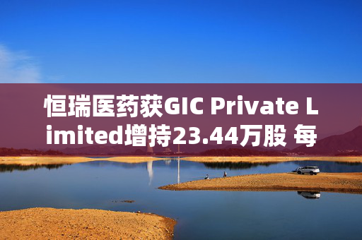 恒瑞医药获GIC Private Limited增持23.44万股 每股作价约57.74港元
