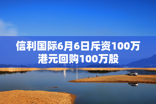 信利国际6月6日斥资100万港元回购100万股